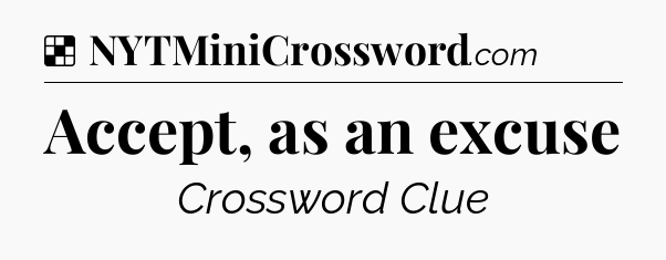 Solution: Accept, as an excuse - NYT Crossword