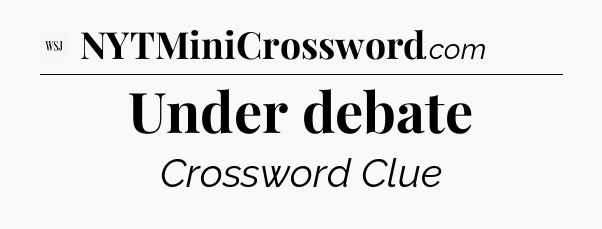 Under debate - WSJ Crossword