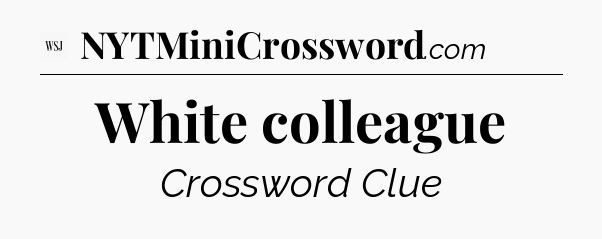 White colleague - WSJ Crossword