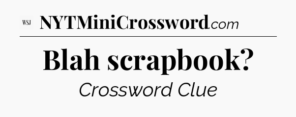 Blah scrapbook - WSJ Crossword