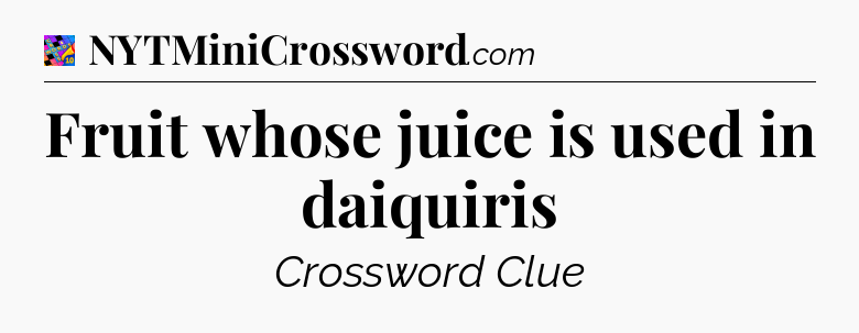 Fruit whose juice is used in daiquiris Crossword Clue