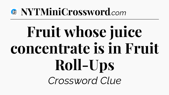 Fruit whose juice concentrate is in Fruit Roll-Ups Crossword Clue