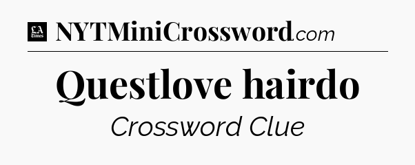 Questlove hairdo - LA Times Crossword