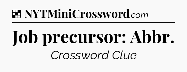 Solution: Job precursor: Abbr - NYT Crossword