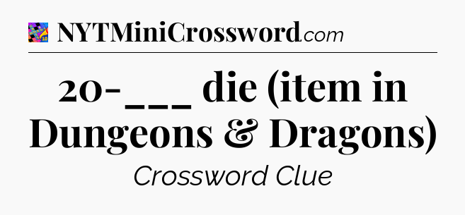 20-___ die (item in Dungeons & Dragons) Crossword Clue