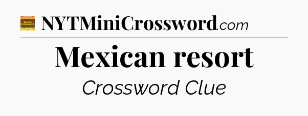 Mexican resort - Eugene Sheffer Crossword