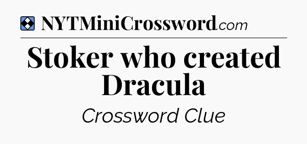Solution: Stoker who created Dracula - NYT Mini Crossword
