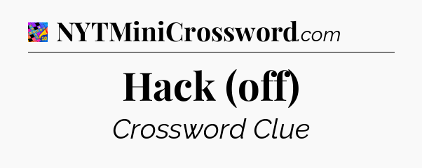 Hack (off) Crossword Clue