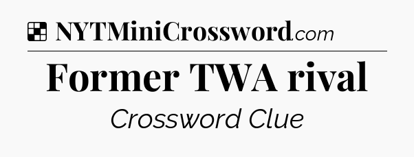 Solution: Former TWA rival - NYT Crossword