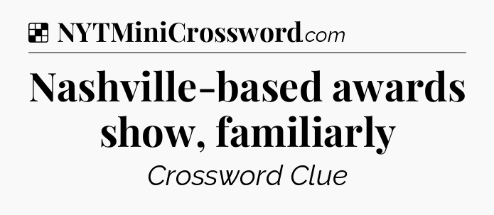 Solution: Nashville-based awards show, familiarly - NYT Crossword