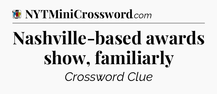 Nashville-based awards show, familiarly Crossword Clue