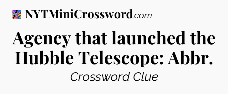 Agency that launched the Hubble Telescope: Abbr Crossword Clue