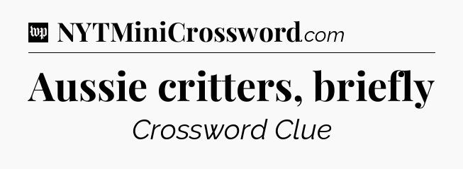 Aussie critters, briefly Crossword Clue