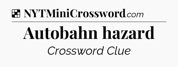 Solution: Autobahn hazard - NYT Crossword