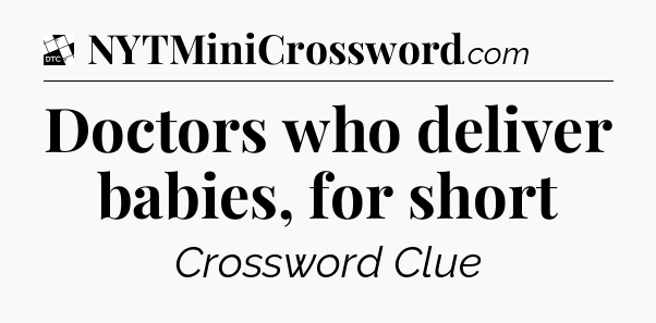 Doctors who deliver babies, for short - Daily Themed Classic Crossword