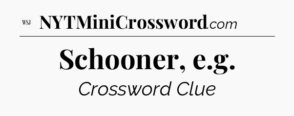 Schooner, e.g - WSJ Crossword