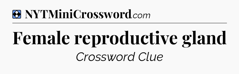 Solution: Female reproductive gland - NYT Mini Crossword