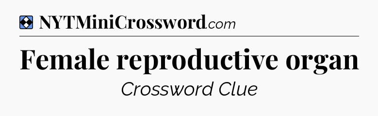 Solution: Female reproductive organ - NYT Mini Crossword