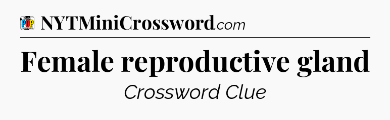 Female reproductive gland Crossword Clue