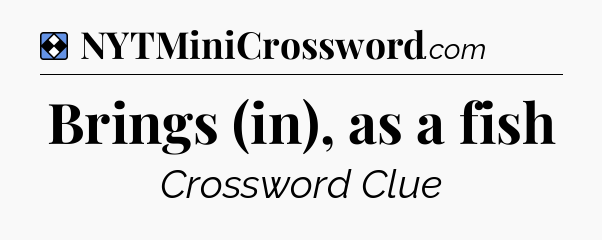 Solution: Brings (in), as a fish - NYT Mini Crossword