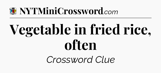 Vegetable in fried rice, often Crossword Clue