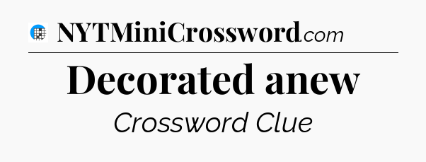 Decorated anew Crossword Clue