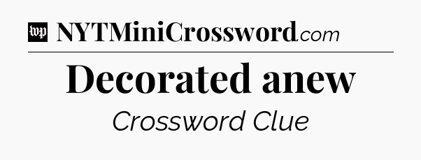 Decorated anew Crossword Clue