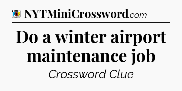 Do a winter airport maintenance job Crossword Clue