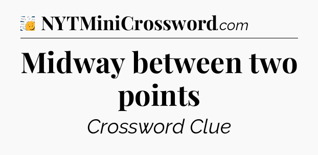 Midway between two points - 7 Little Words