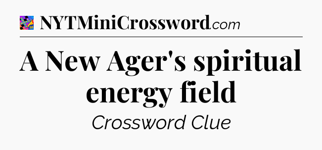 A New Ager's spiritual energy field Crossword Clue