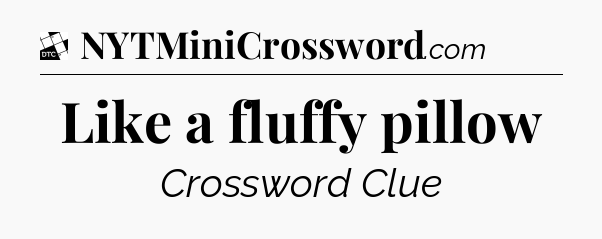 Like a fluffy pillow - Daily Themed Classic Crossword