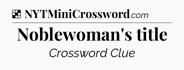 Solution: Noblewoman's title - NYT Crossword
