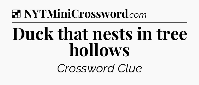 Solution: Duck that nests in tree hollows - NYT Crossword
