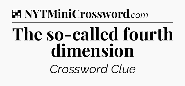 Solution: The so-called fourth dimension - NYT Crossword