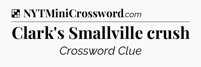 Solution: Clark's Smallville crush - NYT Crossword