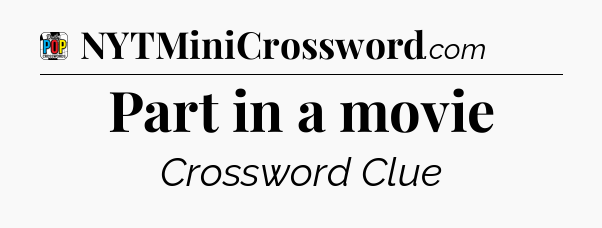 Part in a movie Crossword Clue
