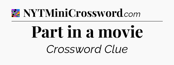 Part in a movie Crossword Clue