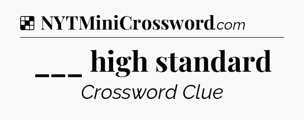 Solution: ___ high standard - NYT Crossword