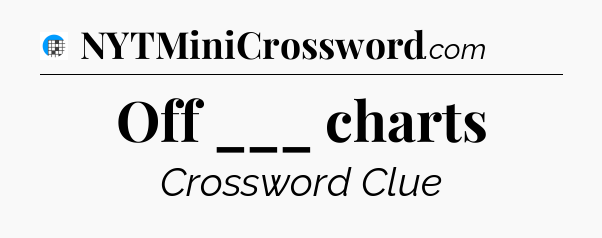 Off ___ charts Crossword Clue