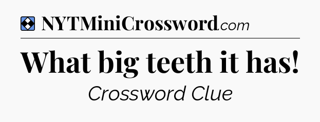 Solution: What big teeth it has - NYT Mini Crossword