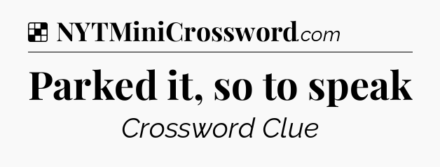 Solution: Parked it, so to speak - NYT Crossword