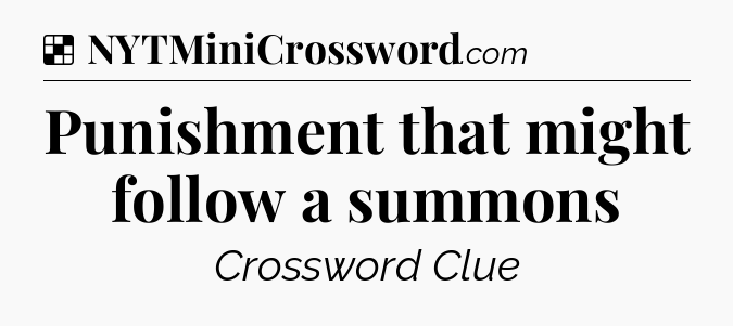 Solution: Punishment that might follow a summons - NYT Crossword