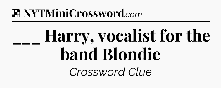 Solution: ___ Harry, vocalist for the band Blondie - NYT Crossword