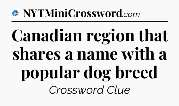 Canadian region that shares a name with a popular dog breed Crossword Clue