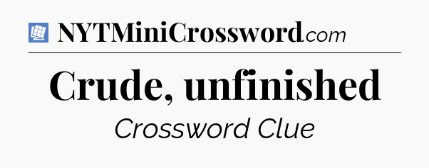 Crude, unfinished Puzzle Page Crossword Clue