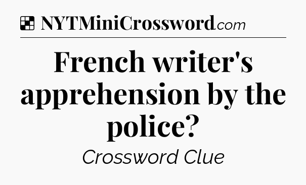 Solution: French writer's apprehension by the police - NYT Crossword