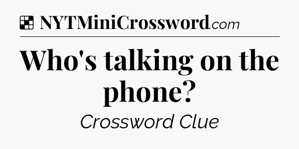 Solution: Who's talking on the phone - NYT Crossword