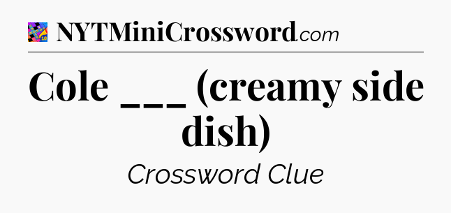Cole ___ (creamy side dish) Crossword Clue