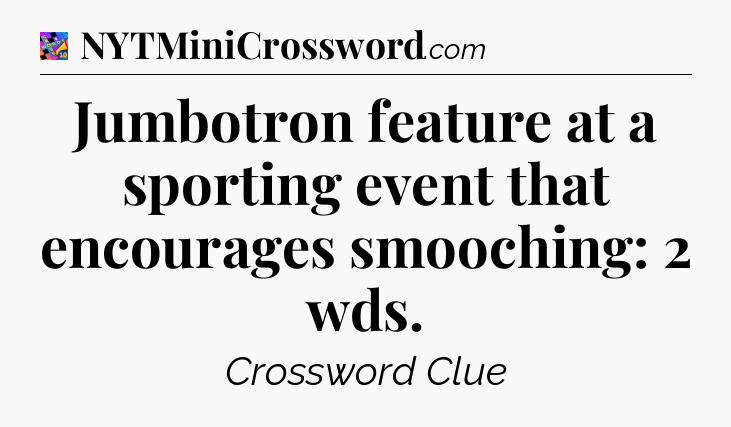 Jumbotron feature at a sporting event that encourages smooching: 2 wds Crossword Clue