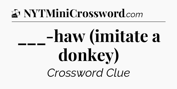 ___-haw (imitate a donkey) - Daily Themed Classic Crossword